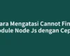 Cara Mengatasi Cannot Find Module Node Js dengan Cepat