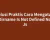 Solusi Praktis Cara Mengatasi __Dirname Is Not Defined Node Js